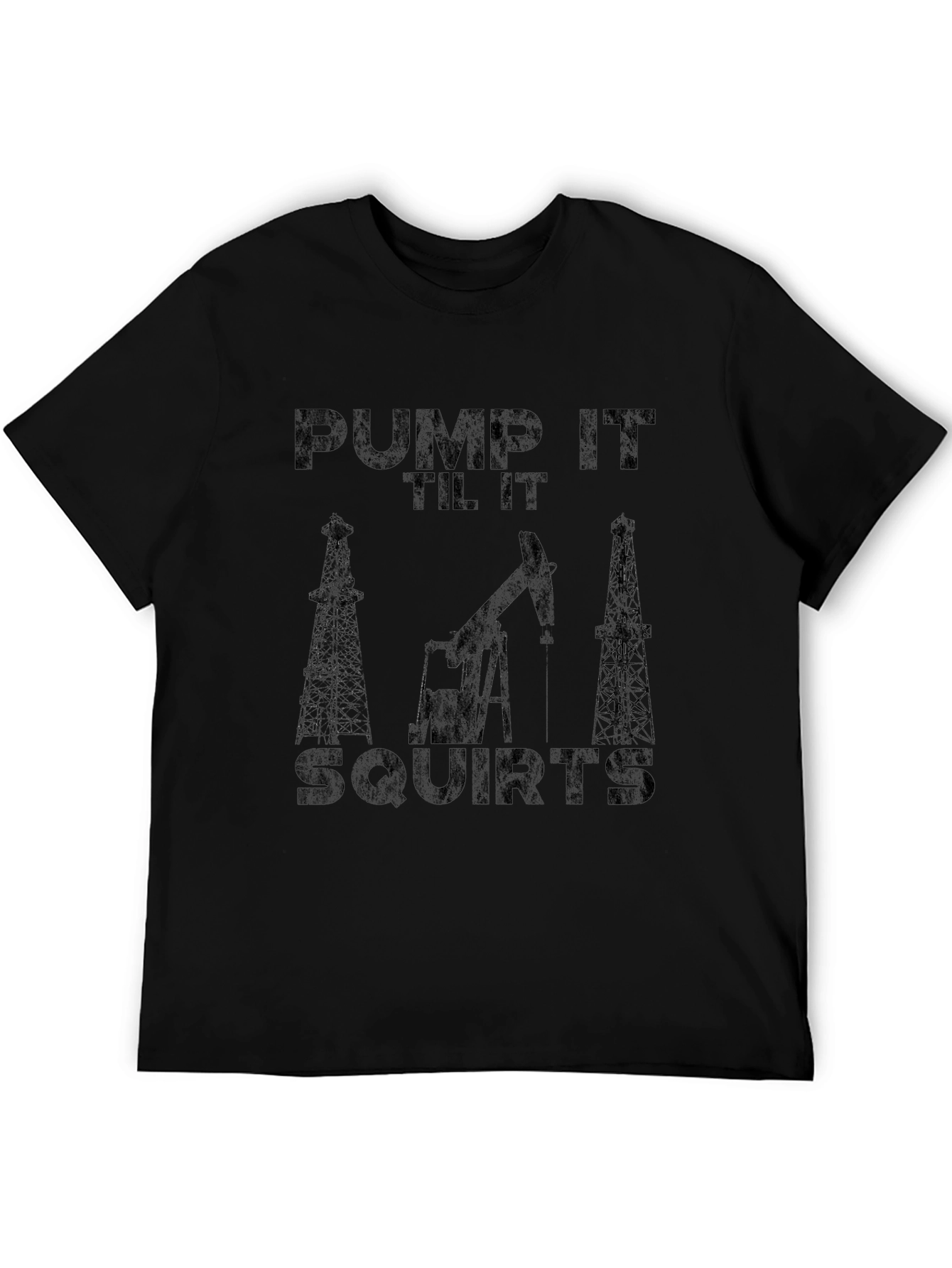 Pump It Til It Squirts Oilfield Black T-Shirt