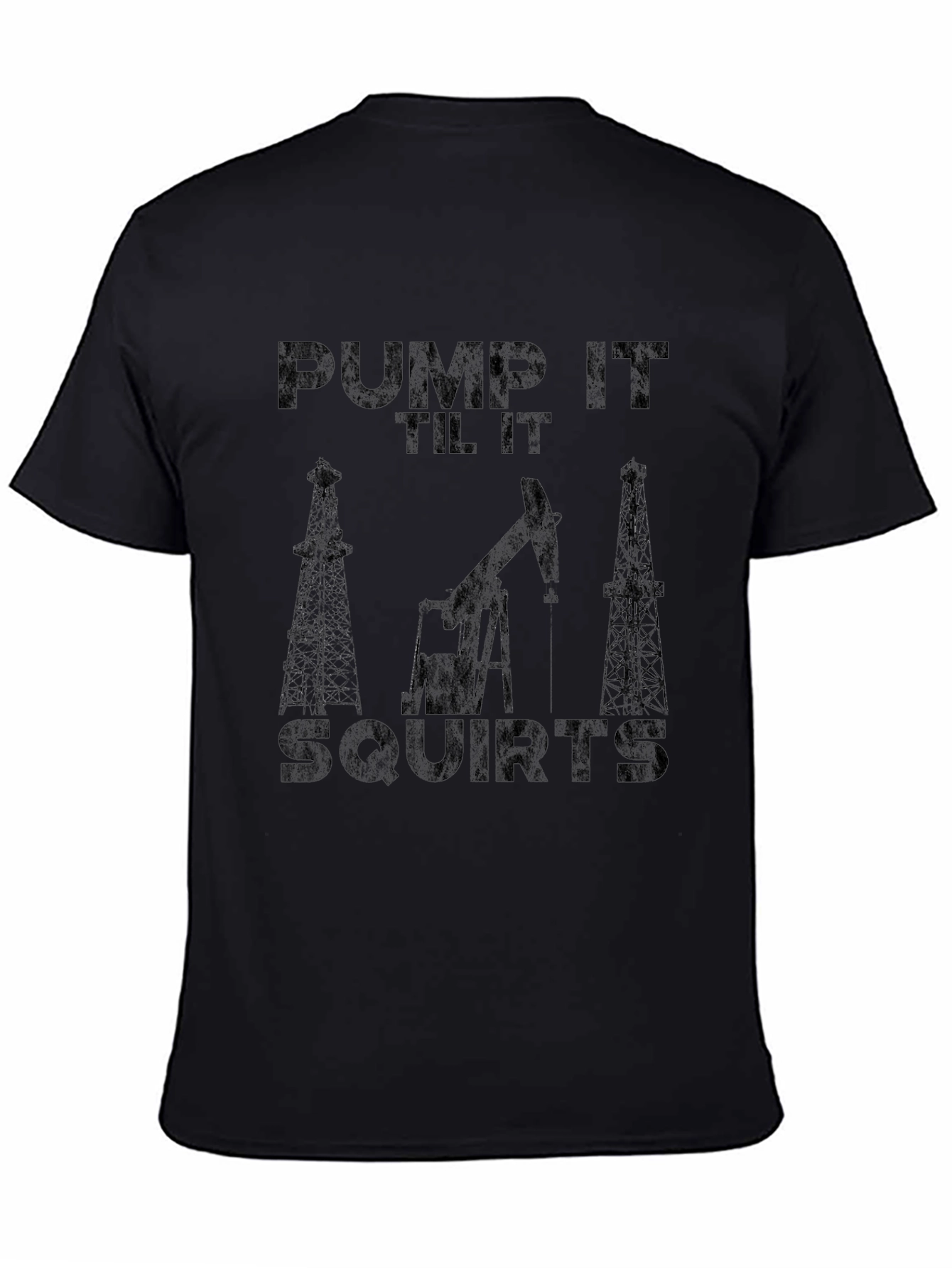 Pump It Til It Squirts Oilfield Black T-Shirt