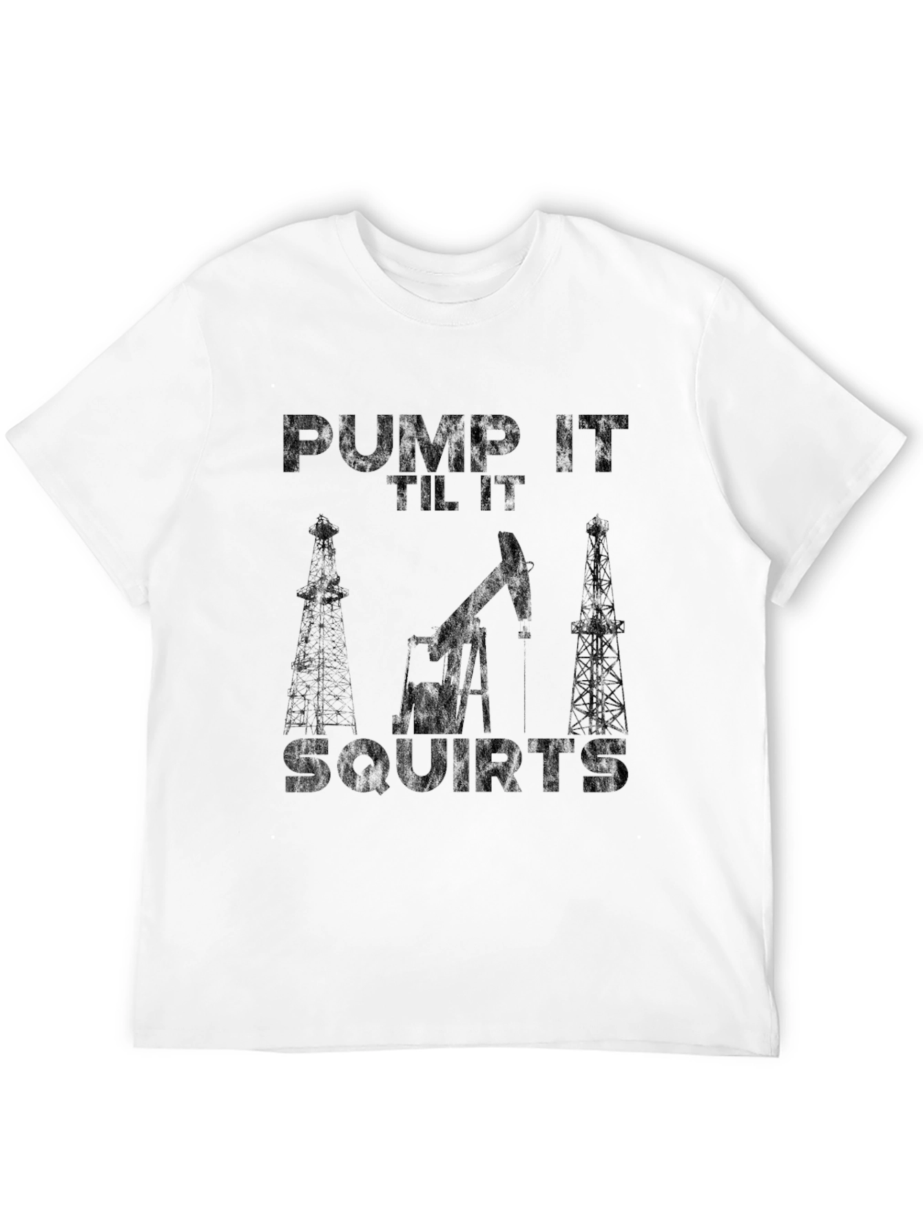 Pump It Til It Squirts Oilfield Black T-Shirt