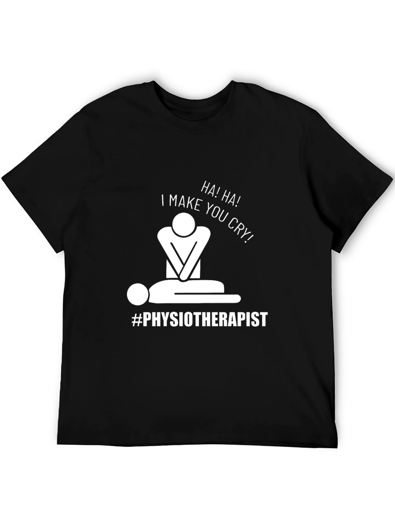 Humorous Physiotherapist T-Shirt: I Make You Cry!