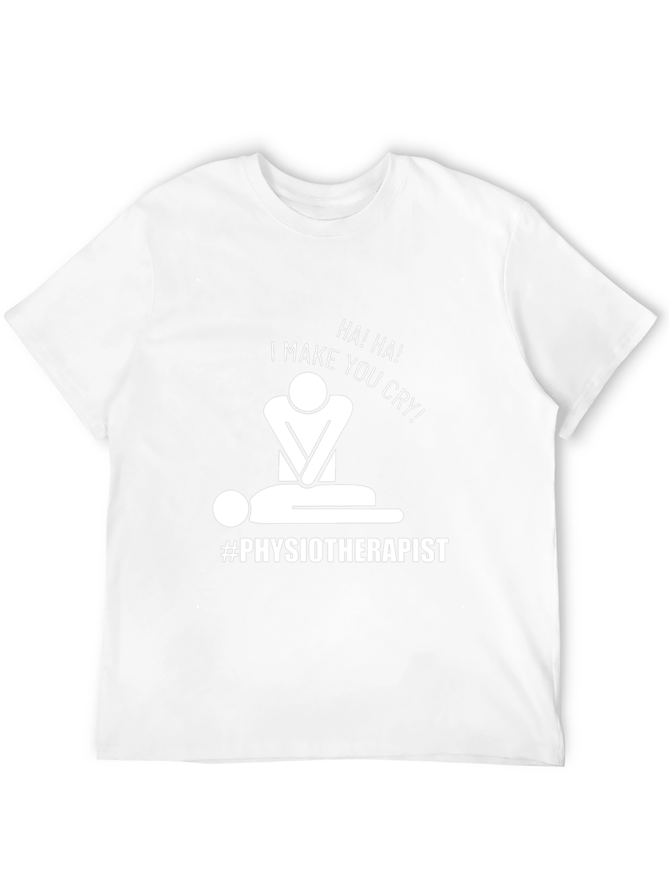 Humorous Physiotherapist T-Shirt: I Make You Cry!