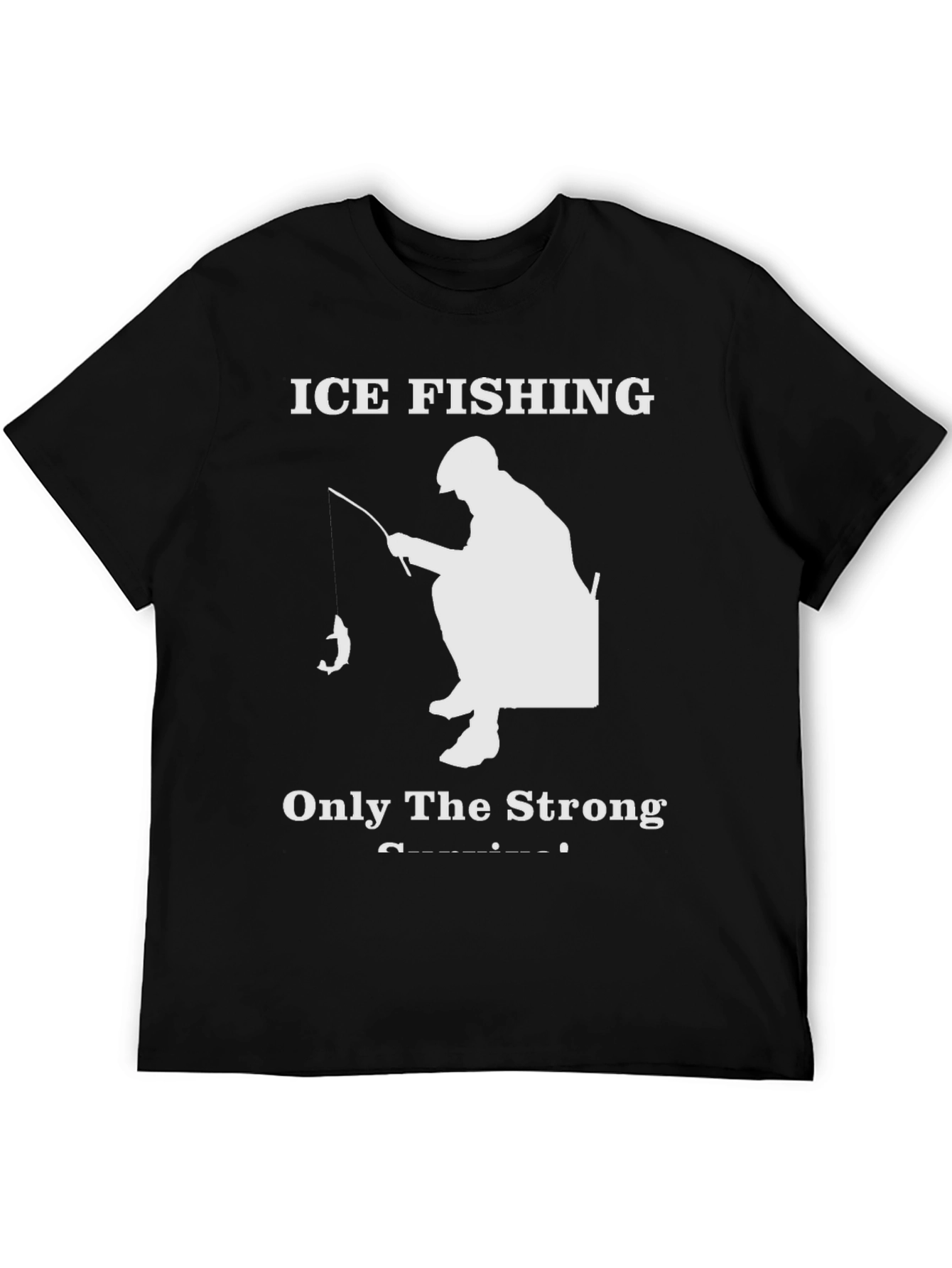 Ice Fishing T-Shirt - Only The Strong Survive!