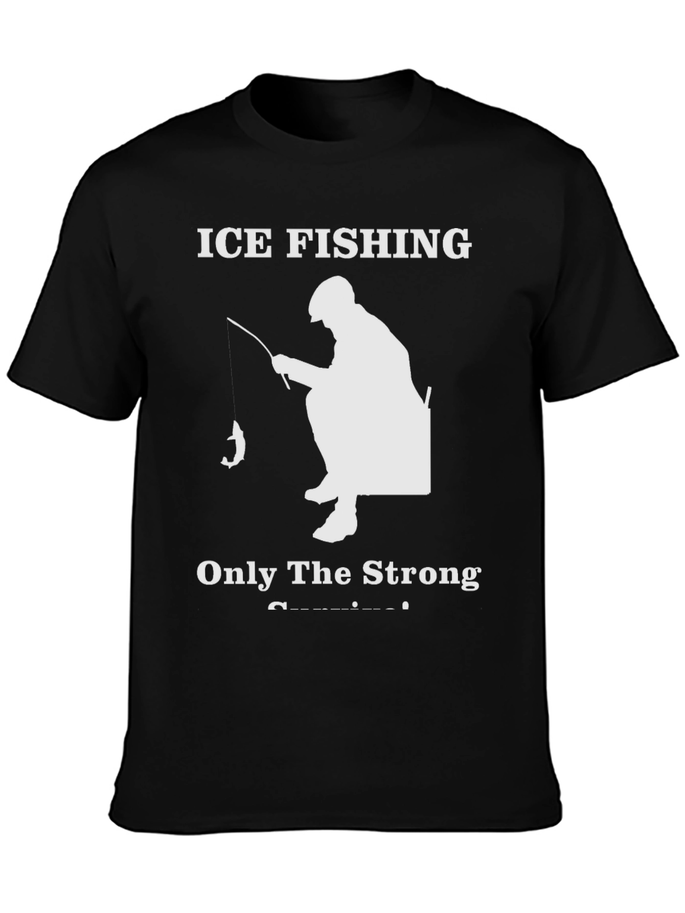 Ice Fishing T-Shirt - Only The Strong Survive!