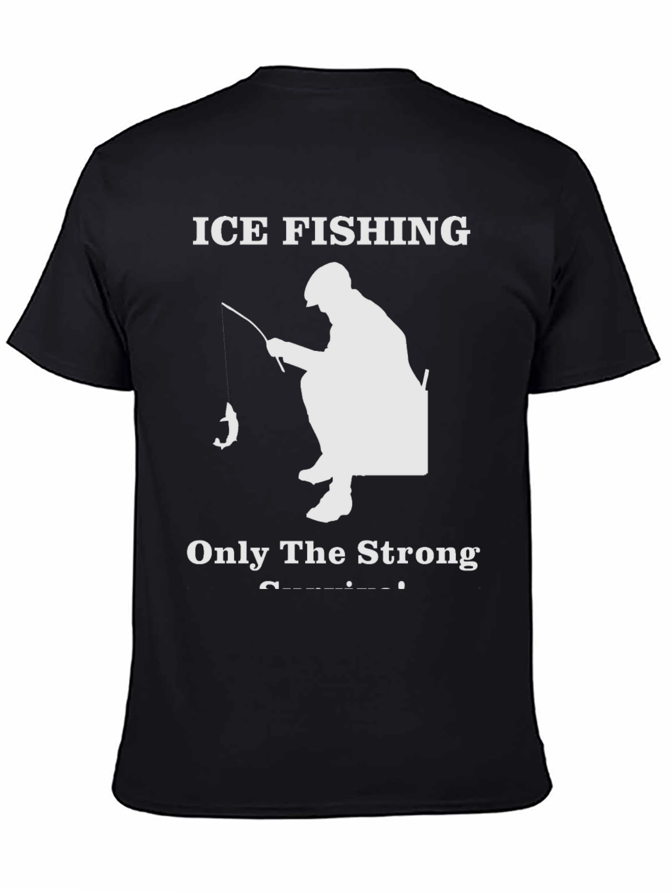 Ice Fishing T-Shirt - Only The Strong Survive!