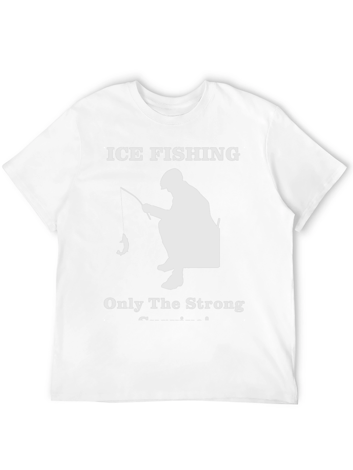 Ice Fishing T-Shirt - Only The Strong Survive!
