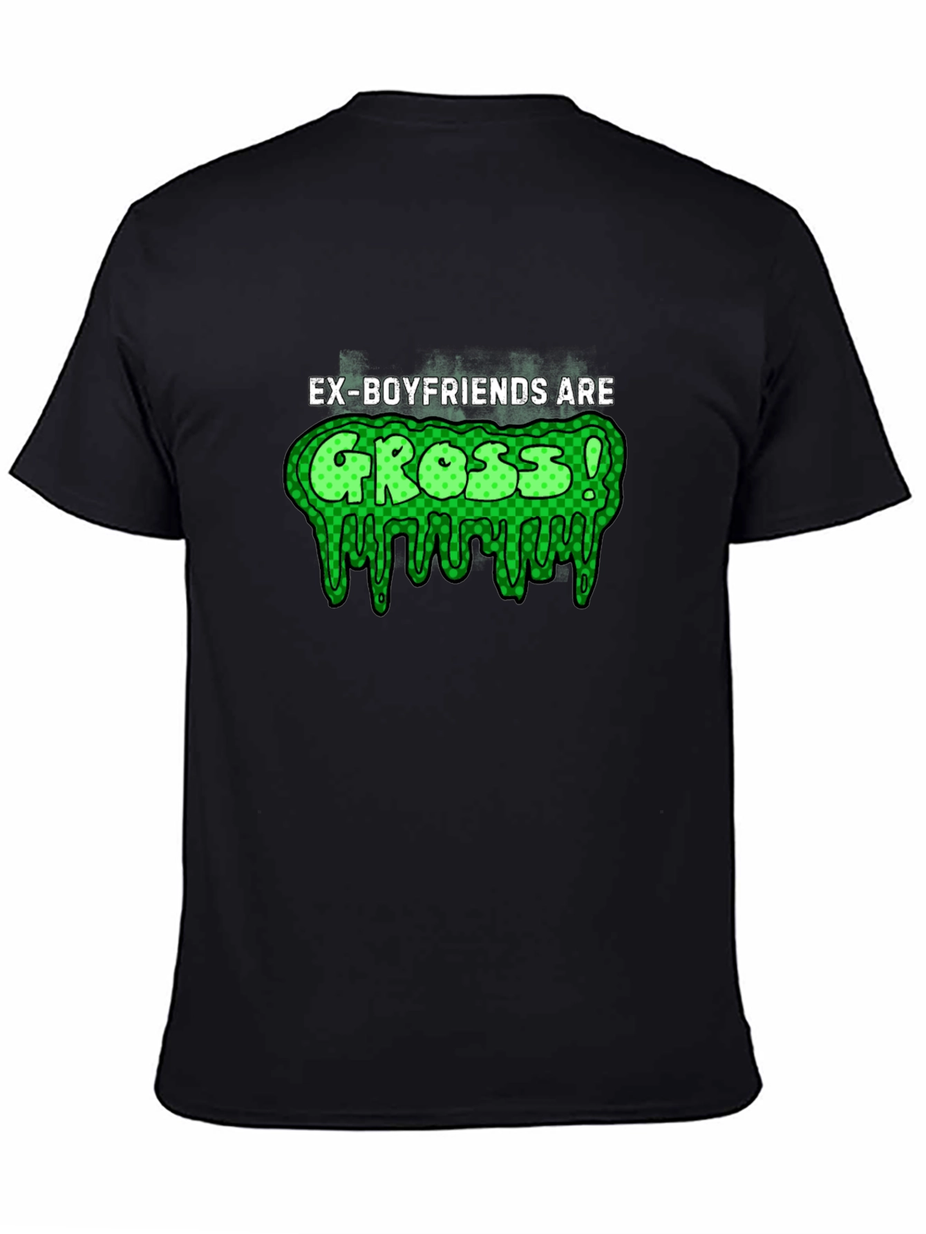 Ex-Boyfriends Are Gross! T-Shirt