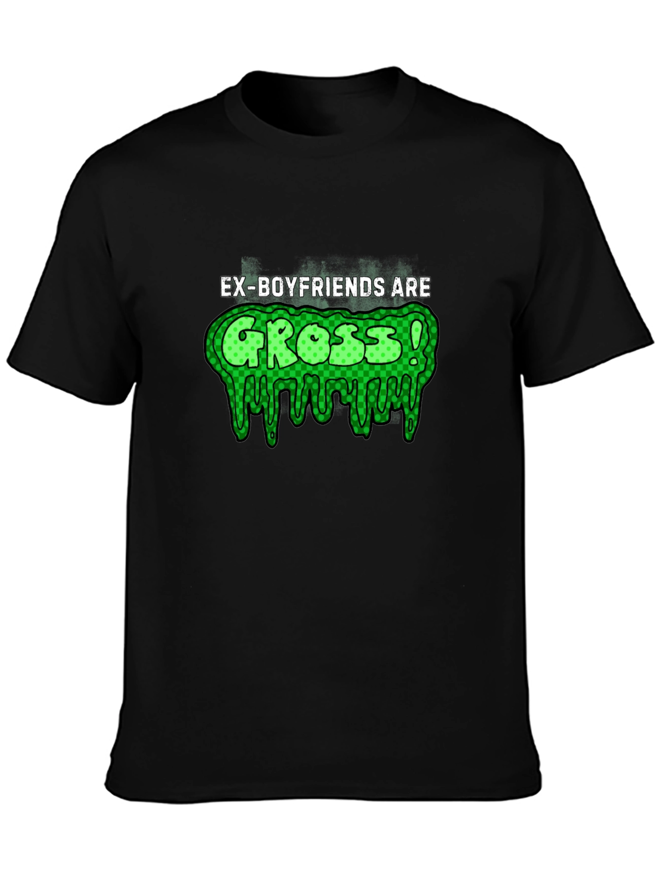 Ex-Boyfriends Are Gross! T-Shirt