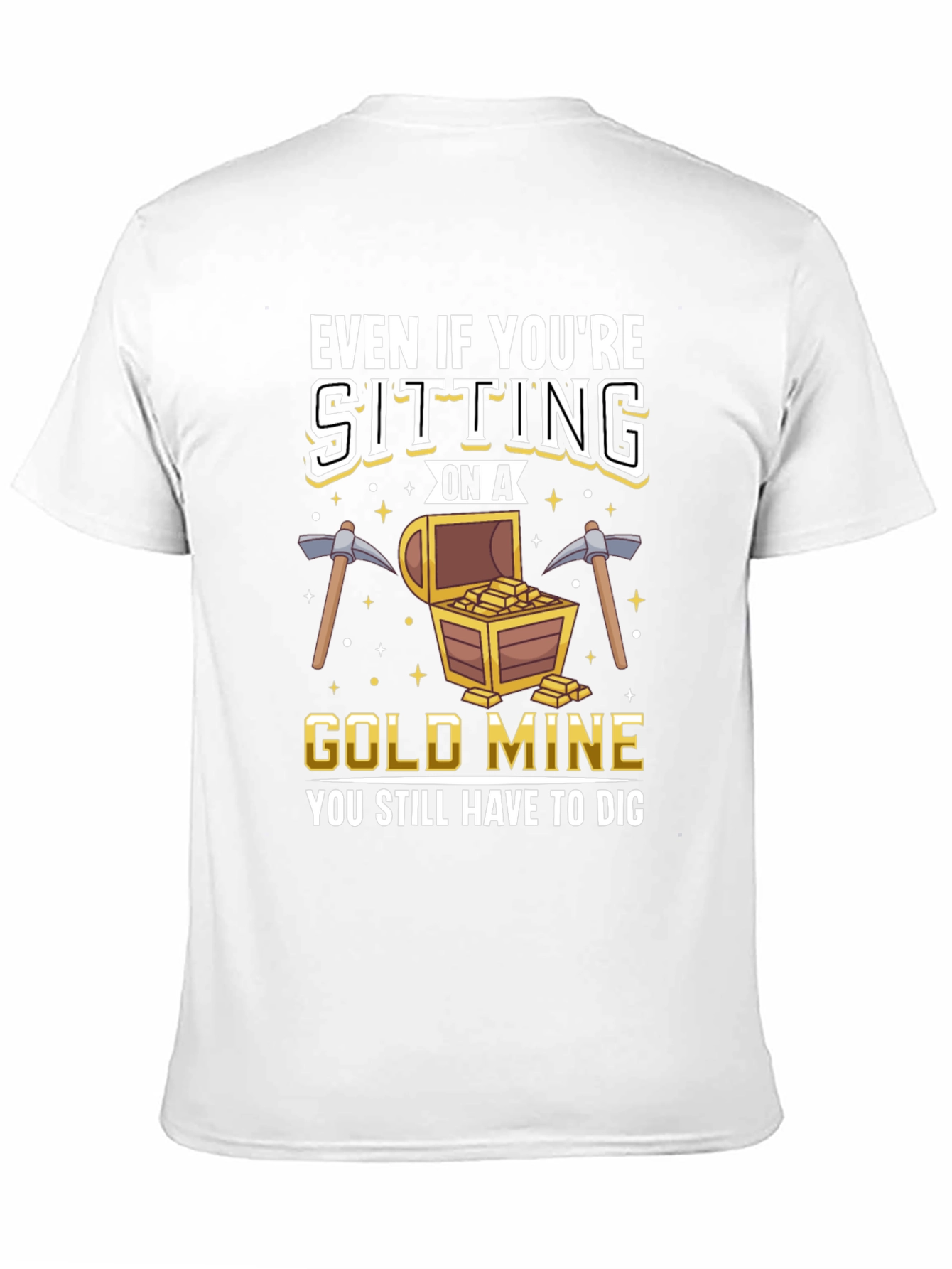 Gold Mine T-Shirt - You Still Have to Dig
