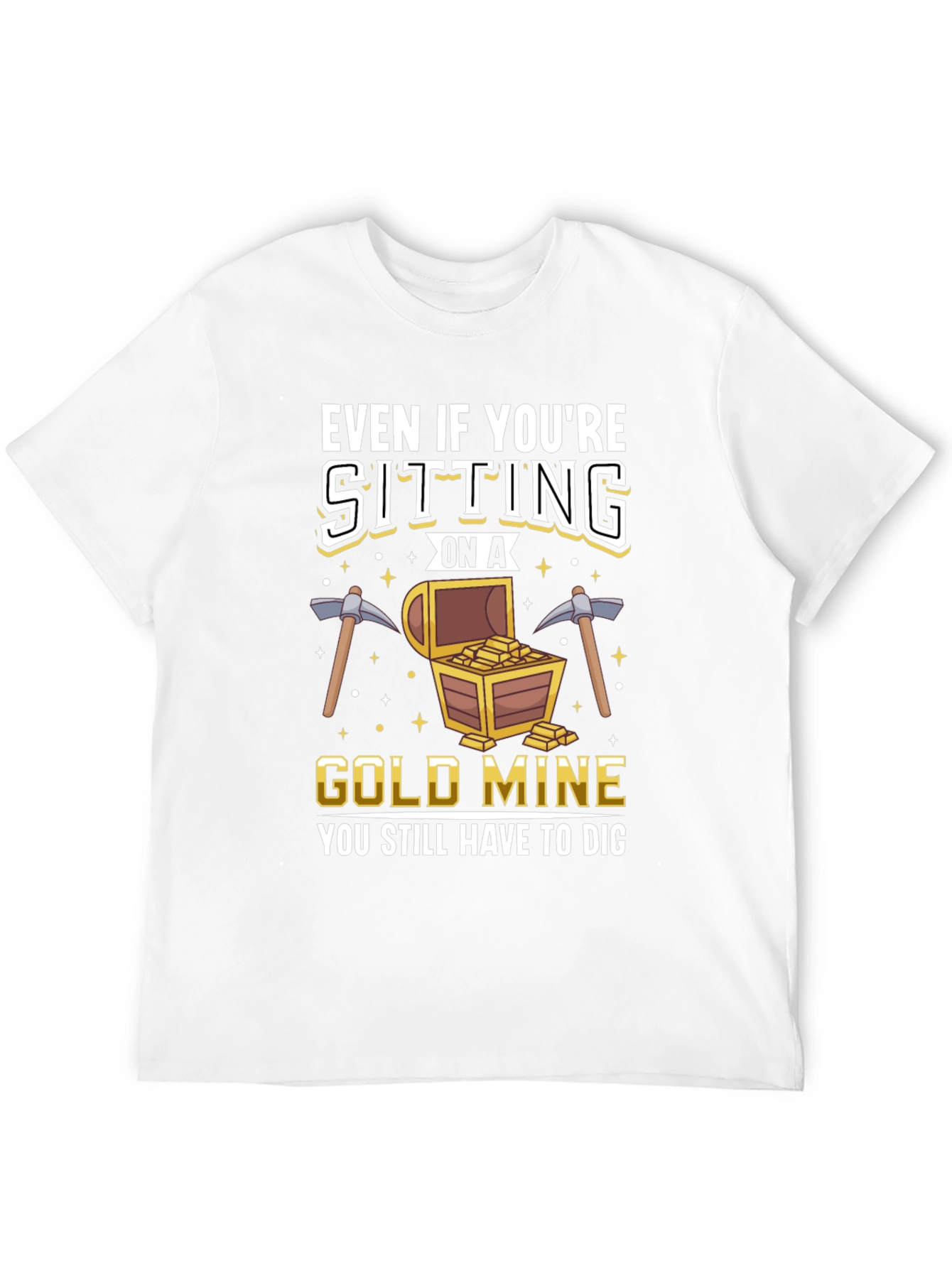 Gold Mine T-Shirt - You Still Have to Dig