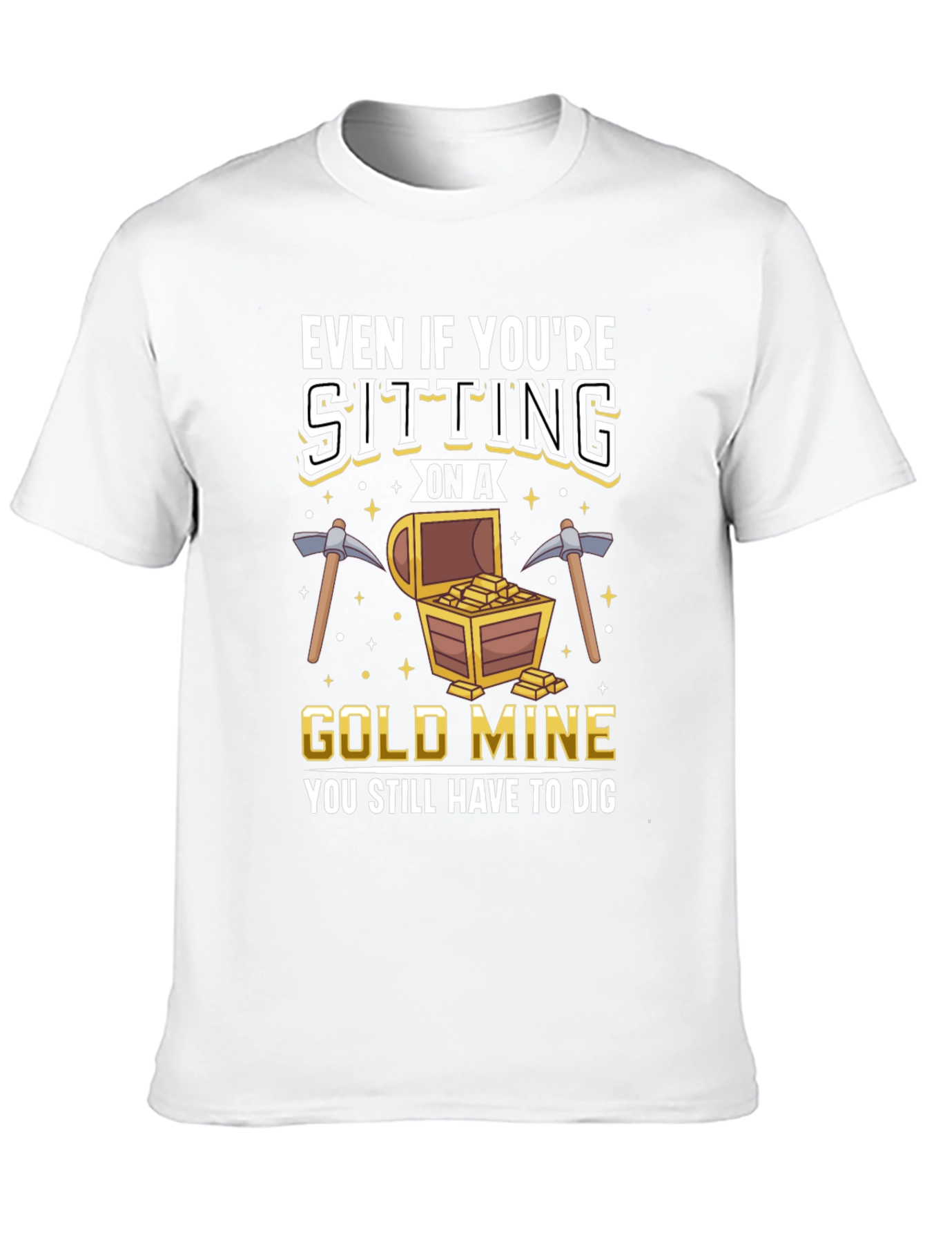Gold Mine T-Shirt - You Still Have to Dig