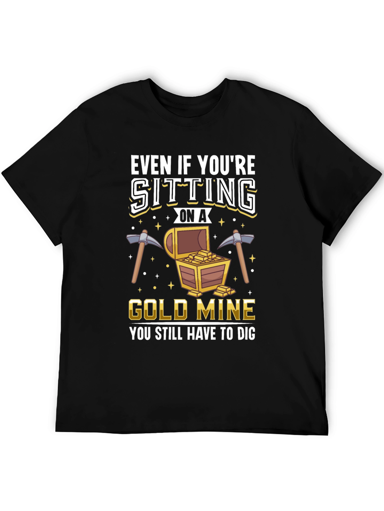 Gold Mine T-Shirt - You Still Have to Dig
