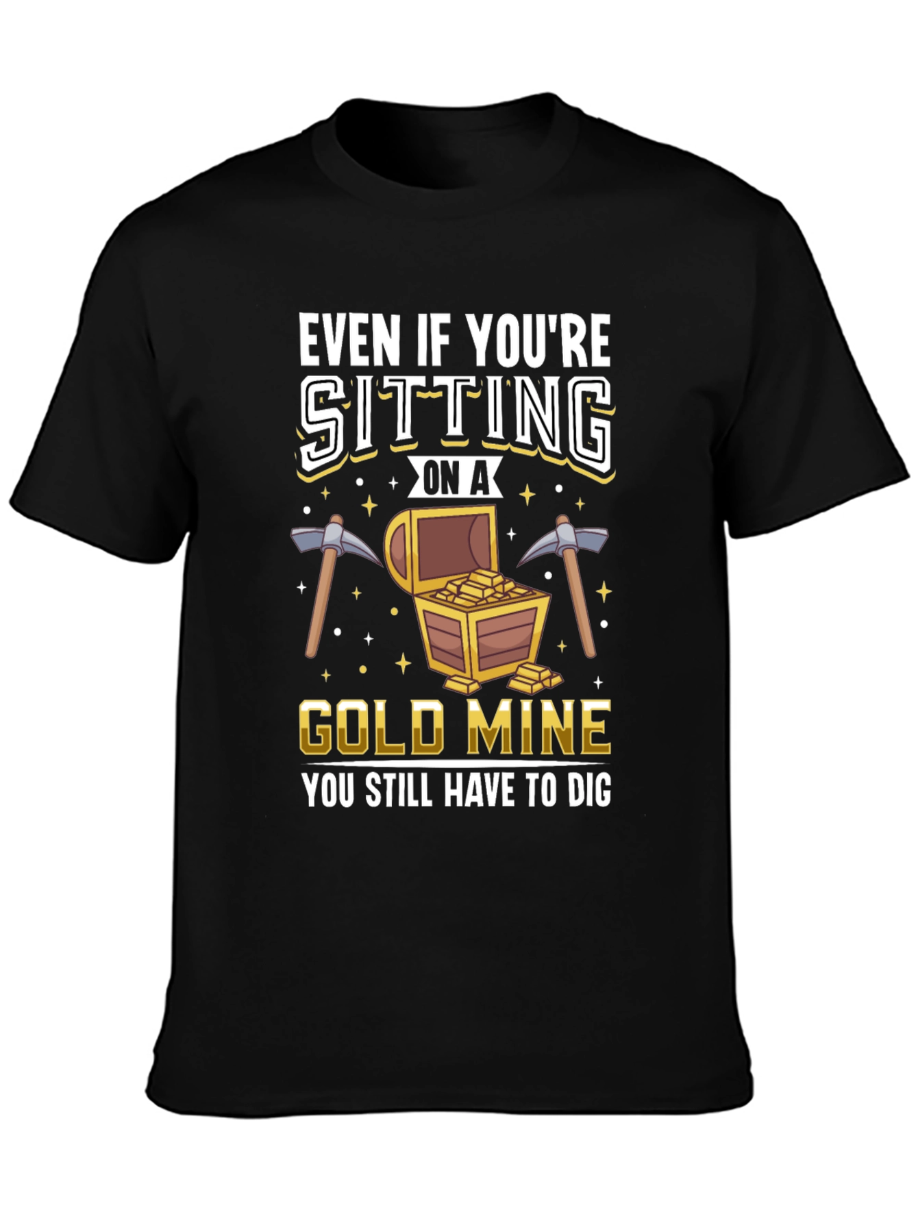 Gold Mine T-Shirt - You Still Have to Dig