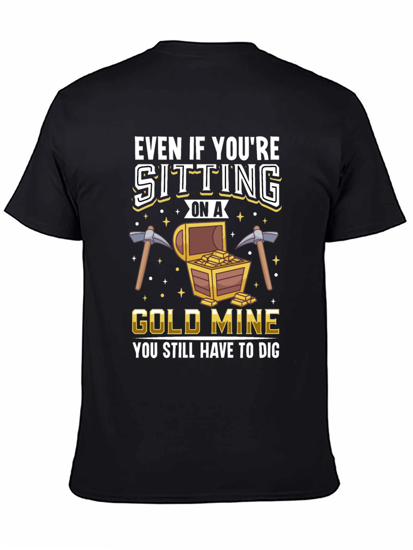Gold Mine T-Shirt - You Still Have to Dig
