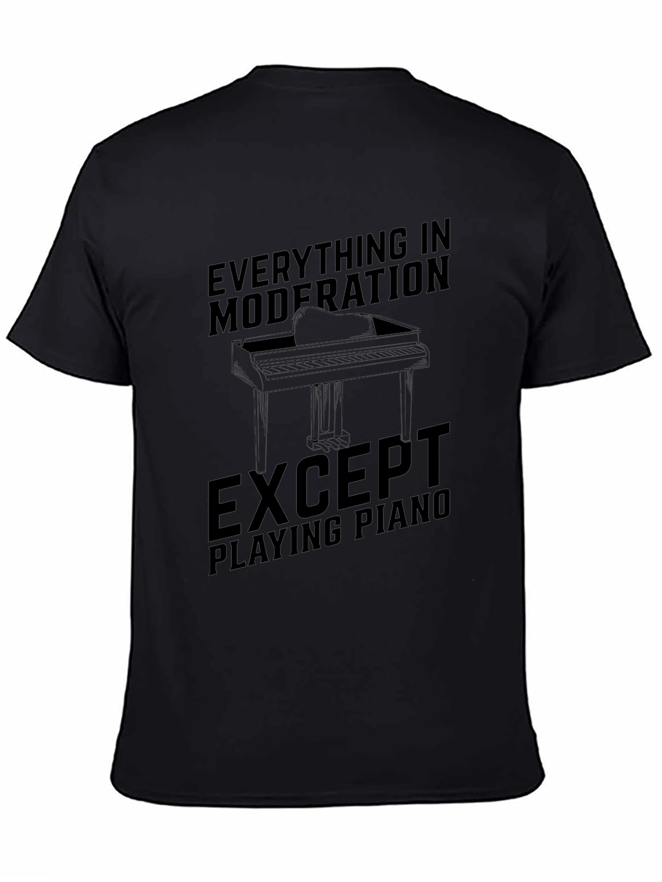 Everything in Moderation Except Piano Black T-Shirt