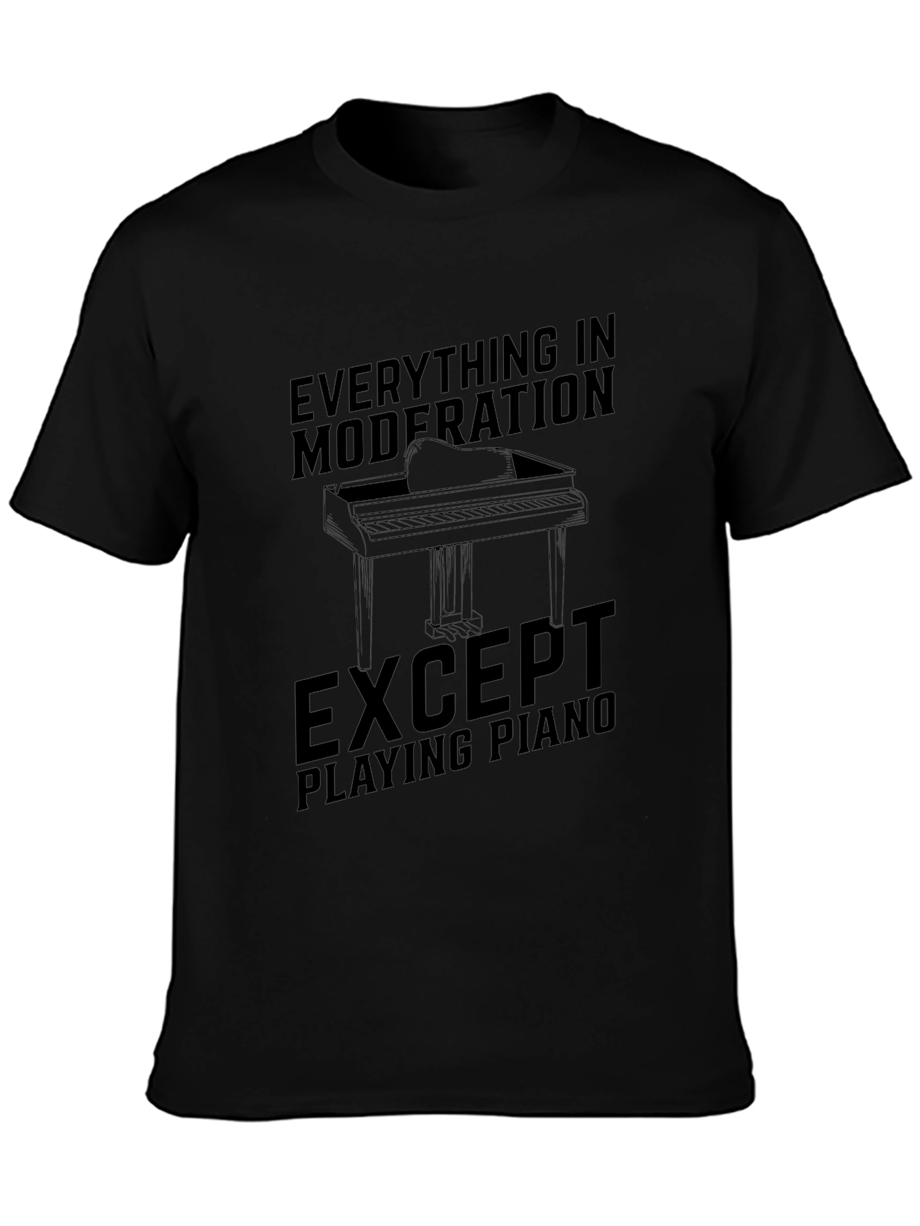 Everything in Moderation Except Piano Black T-Shirt