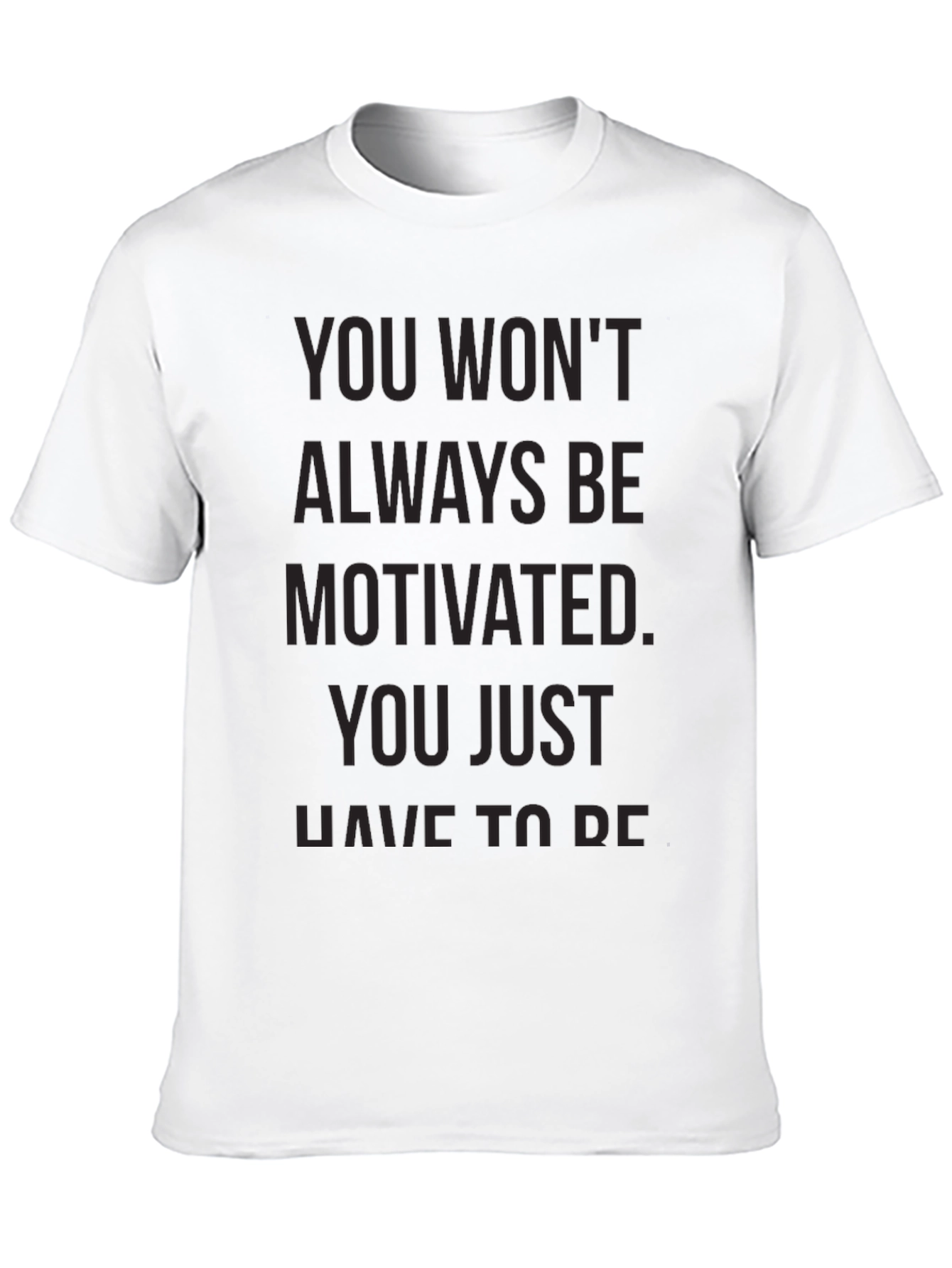 Motivational Black T-Shirt - You Wont Always Be Motivated