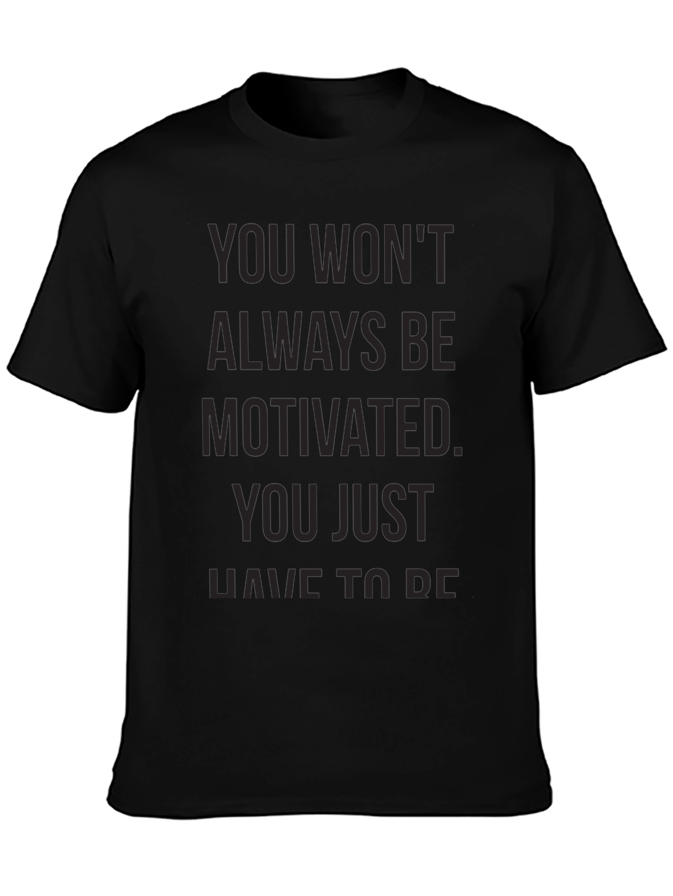 Motivational Black T-Shirt - You Wont Always Be Motivated