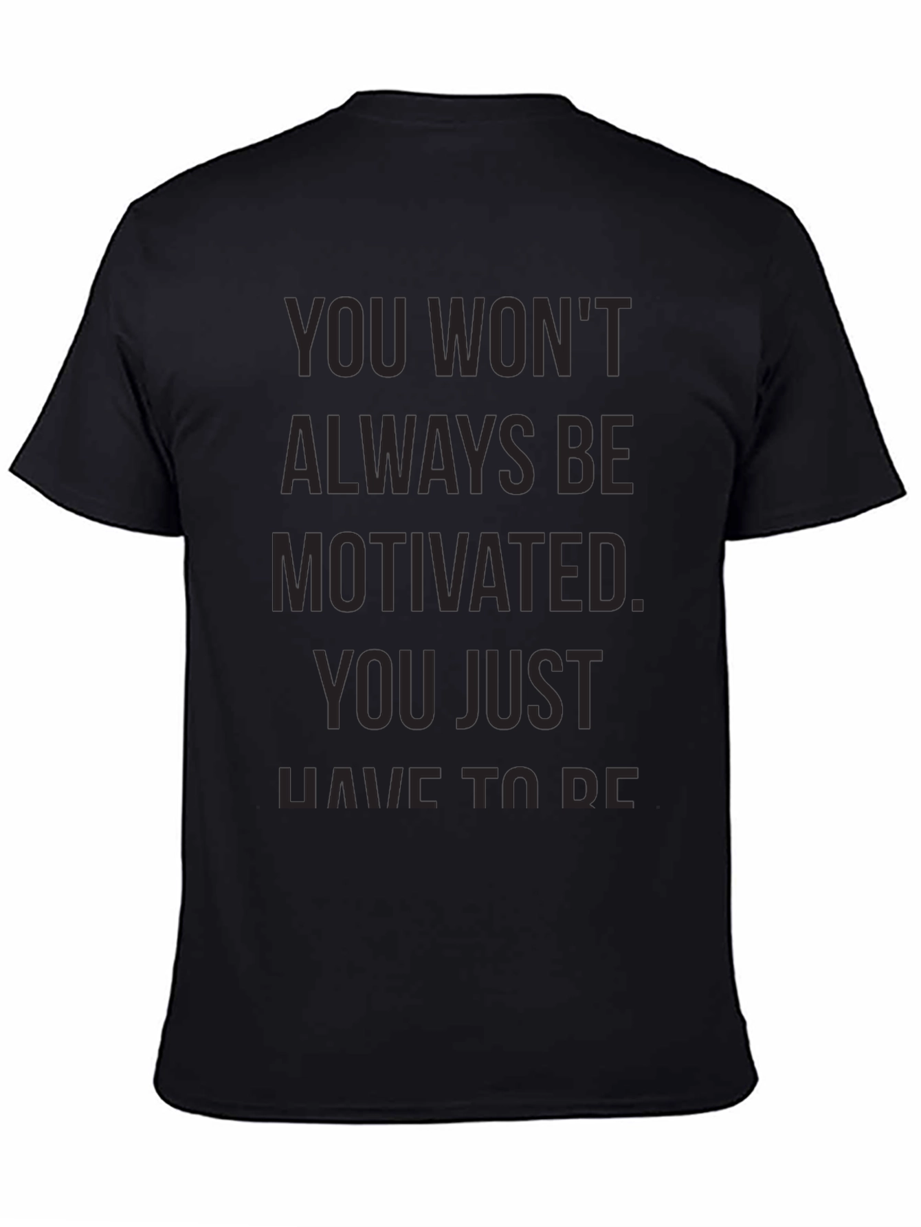 Motivational Black T-Shirt - You Wont Always Be Motivated