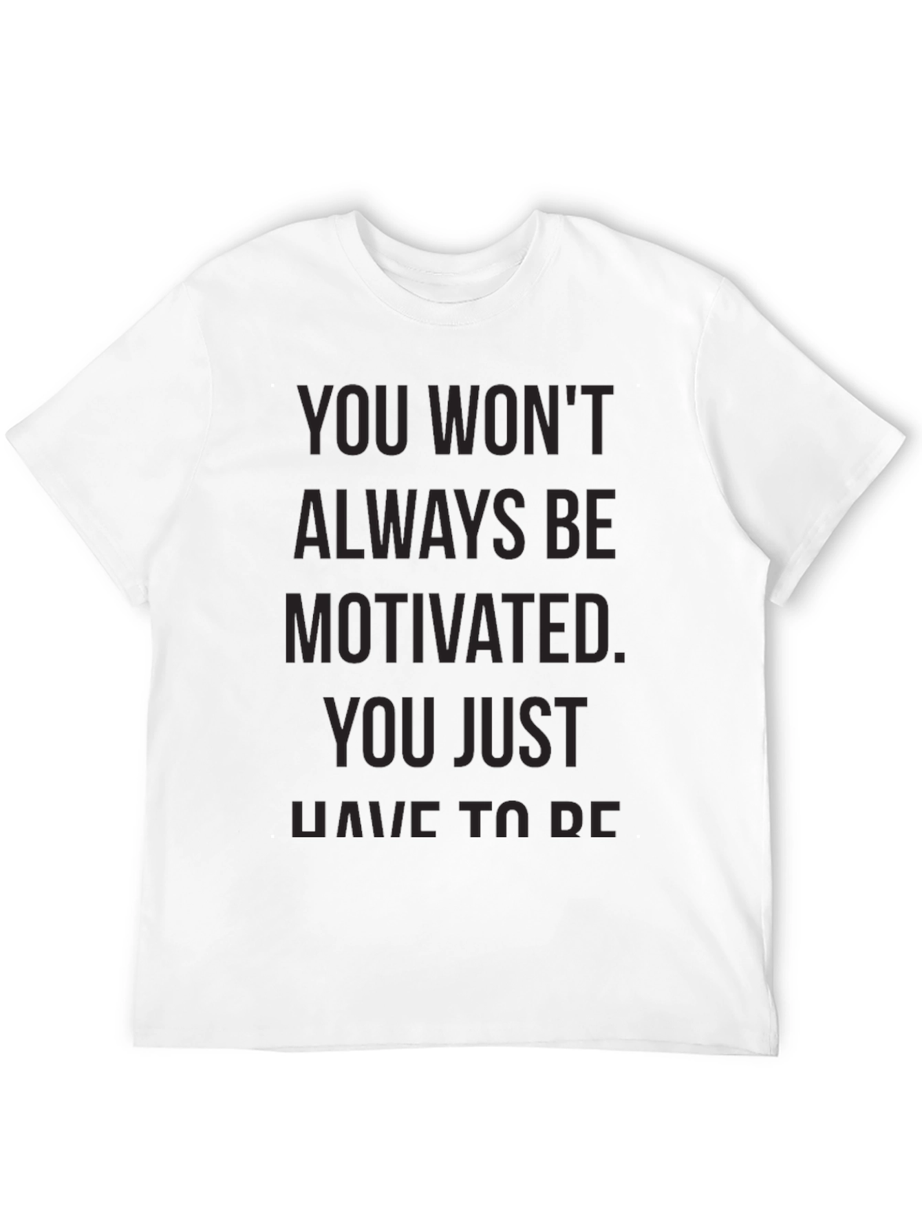 Motivational Black T-Shirt - You Wont Always Be Motivated