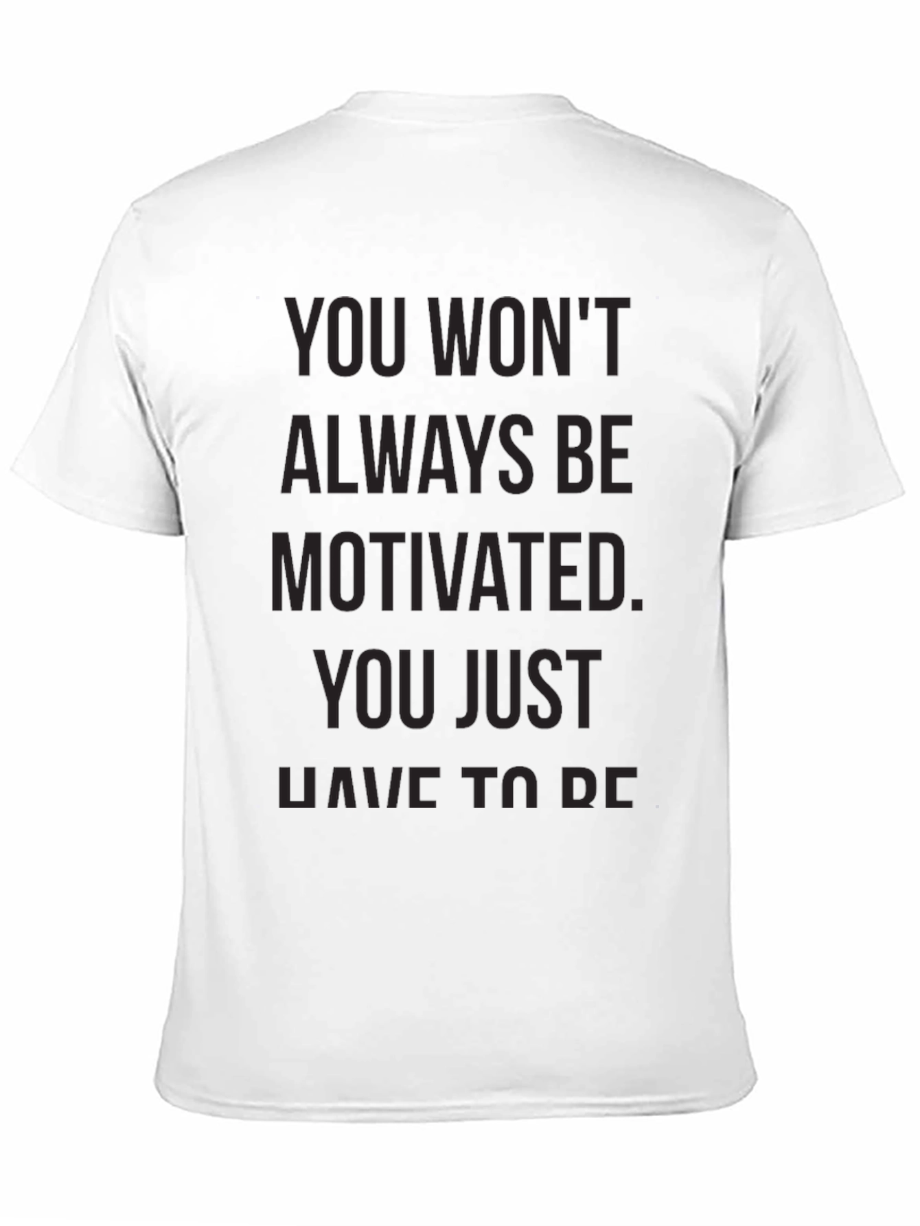 Motivational Black T-Shirt - You Wont Always Be Motivated