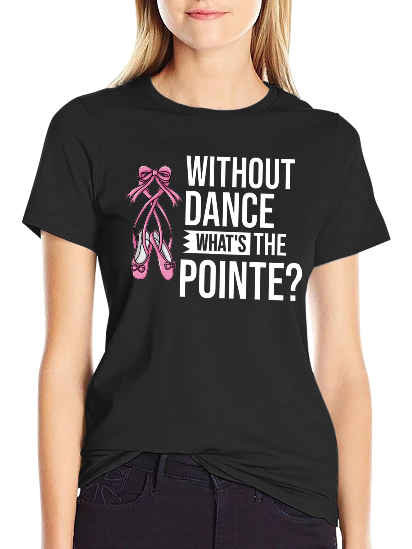 Without Dance Whats the Pointe? Black T-Shirt