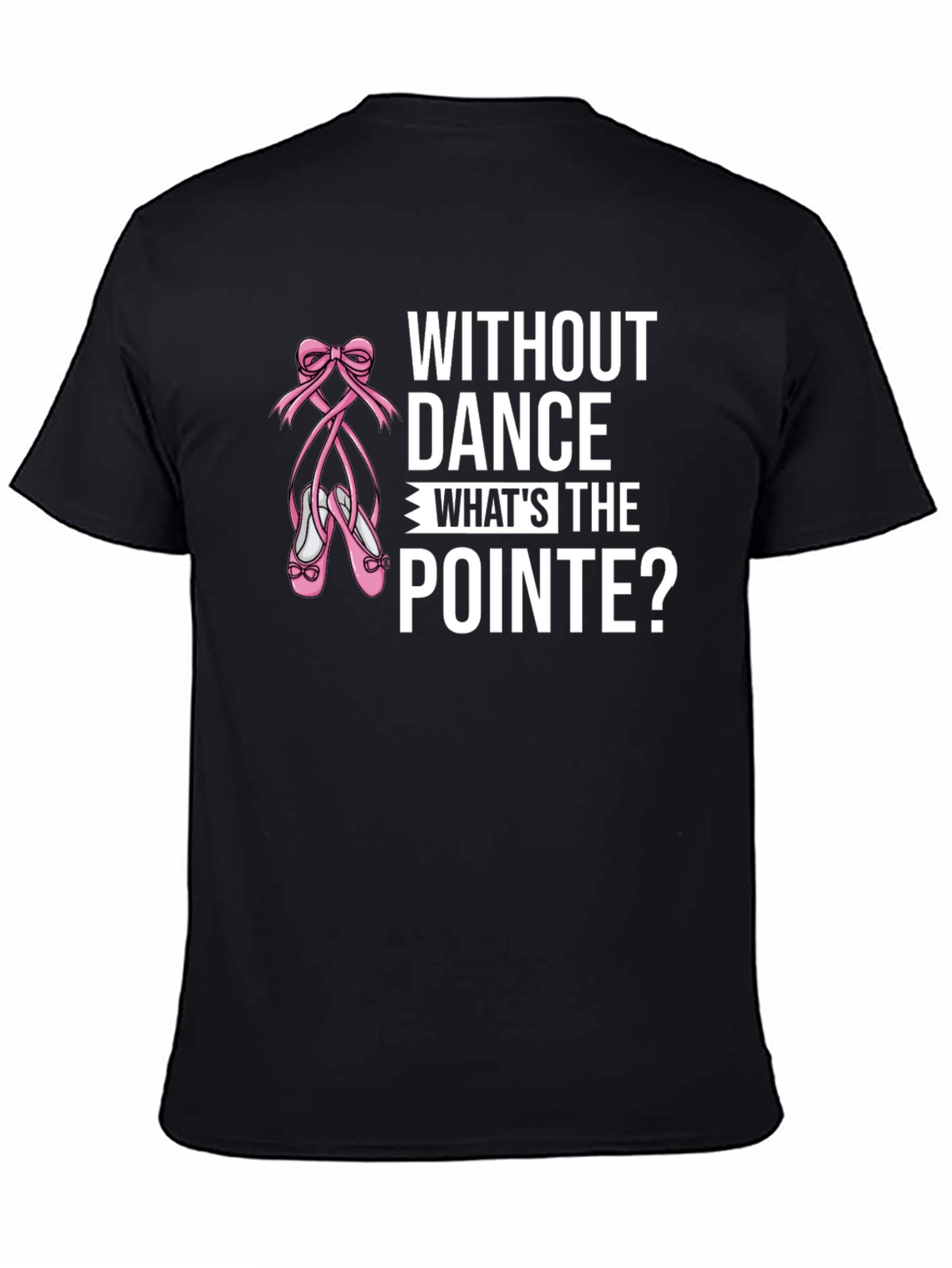 Without Dance Whats the Pointe? Black T-Shirt